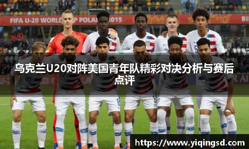 乌克兰U20对阵美国青年队精彩对决分析与赛后点评